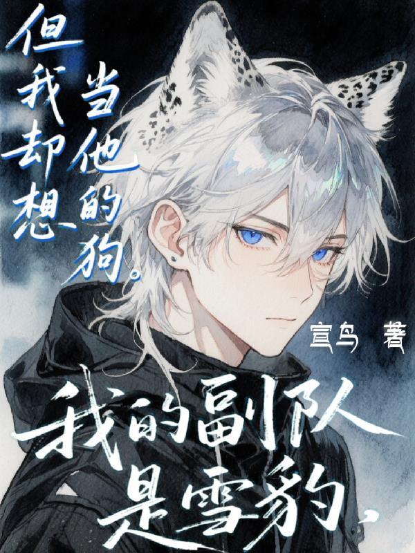 我的副队是雪豹但我却想当他的狗