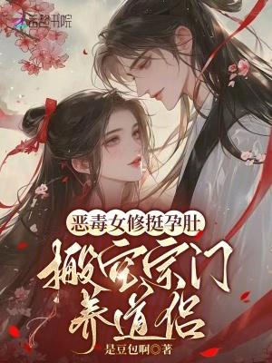 恶毒女修挺孕肚，搬空宗门养道侣