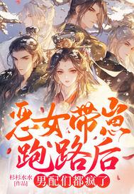 恶女带崽跑路后男配们都疯了