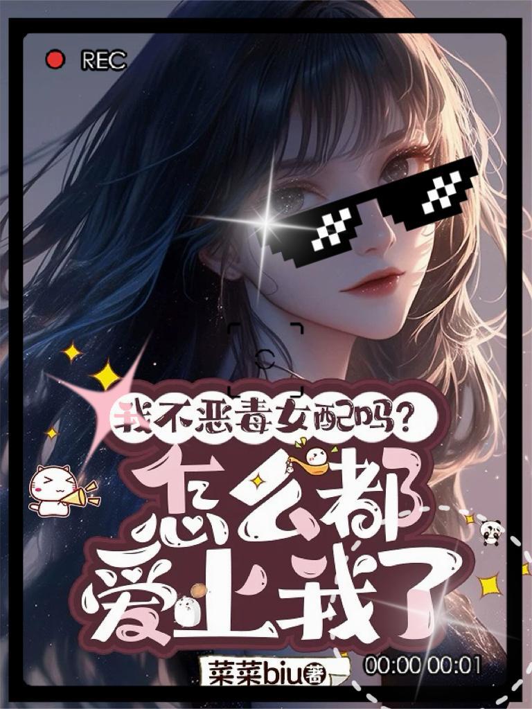 我不恶毒女配吗？怎么都爱上我了