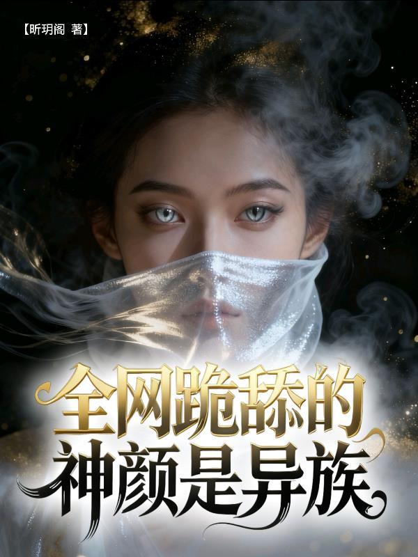 全网跪舔的神颜是异族