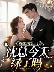 被强娶的第三年，沈总今天绿了吗