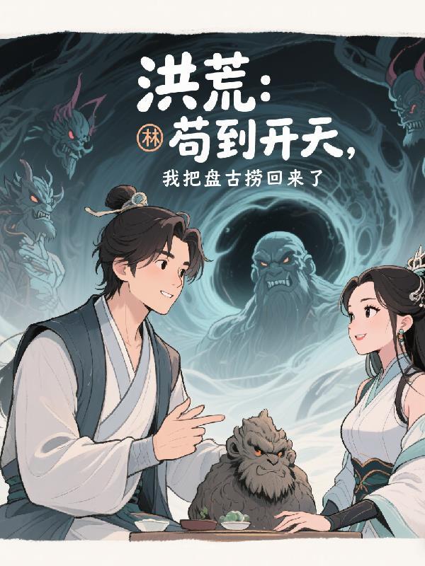 洪荒：苟到开天，我把盘古捞回来