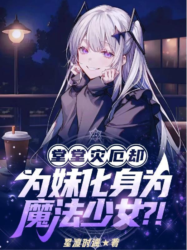 堂堂灾厄却为妹化身为魔法少女？
